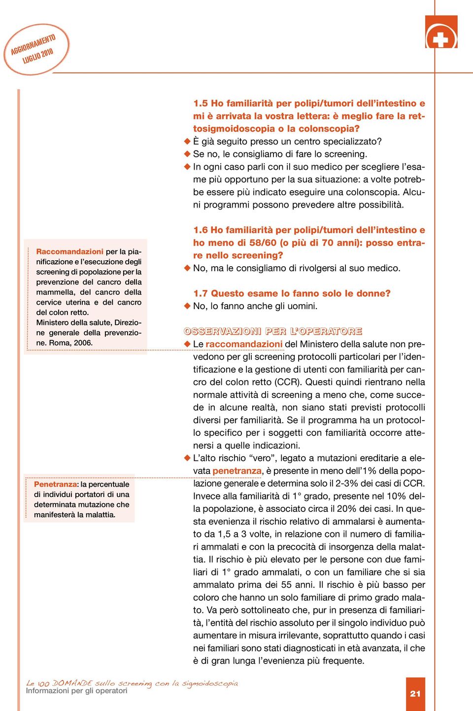 In ogni caso parli con il suo medico per scegliere l esame più opportuno per la sua situazione: a volte potrebbe essere più indicato eseguire una colonscopia.