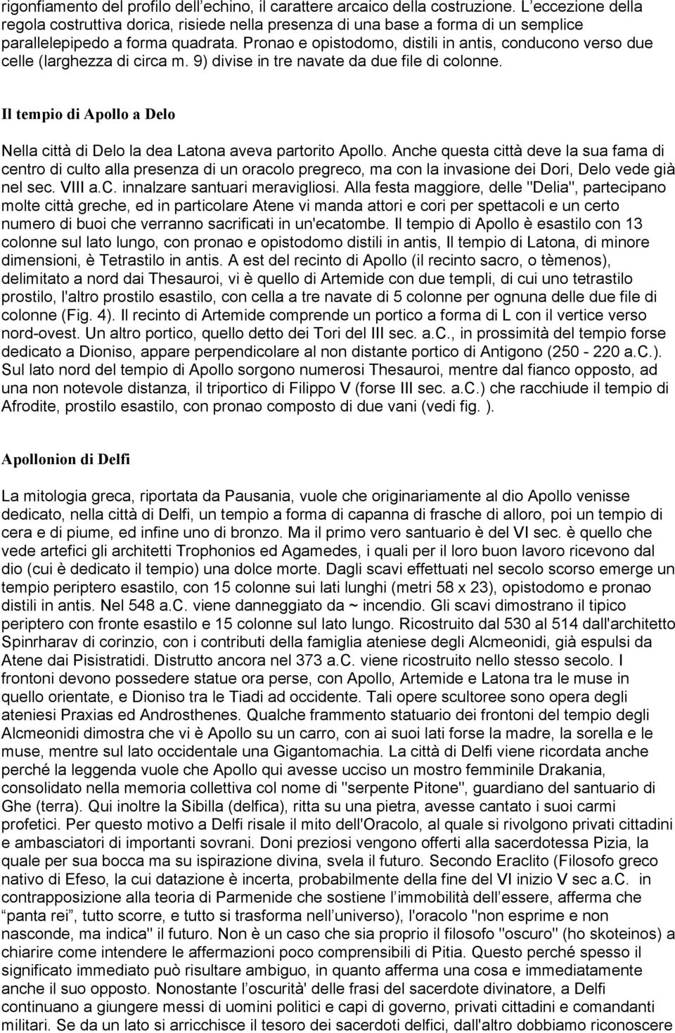 Pronao e opistodomo, distili in antis, conducono verso due celle (larghezza di circa m. 9) divise in tre navate da due file di colonne.