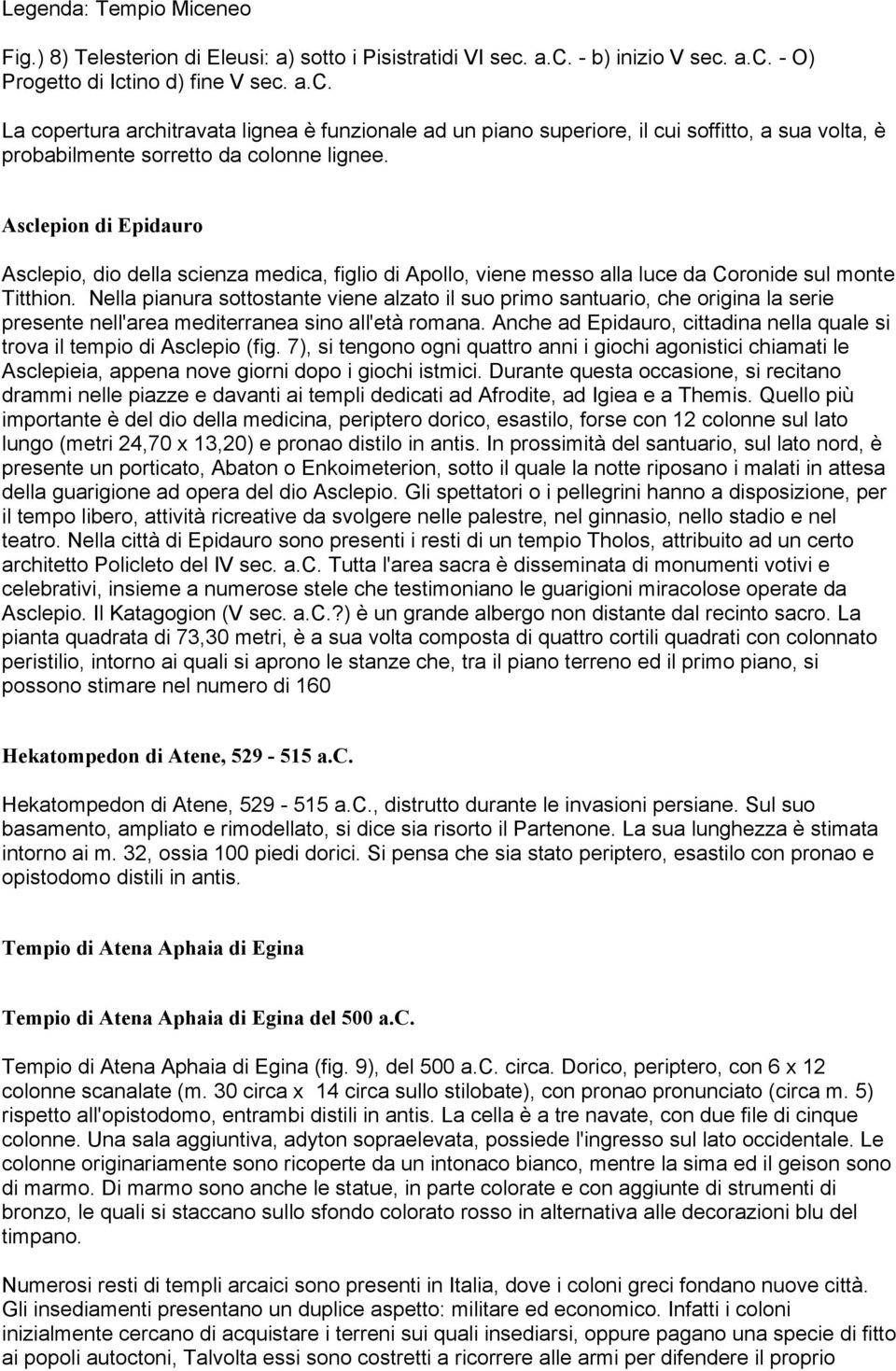 Nella pianura sottostante viene alzato il suo primo santuario, che origina la serie presente nell'area mediterranea sino all'età romana.