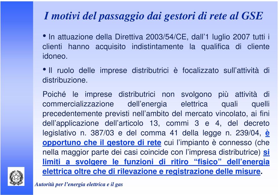 Poiché le imprese distributrici non svolgono più attività di commercializzazione dell energia elettrica quali quelli precedentemente previsti nell ambito del mercato vincolato, ai fini dell