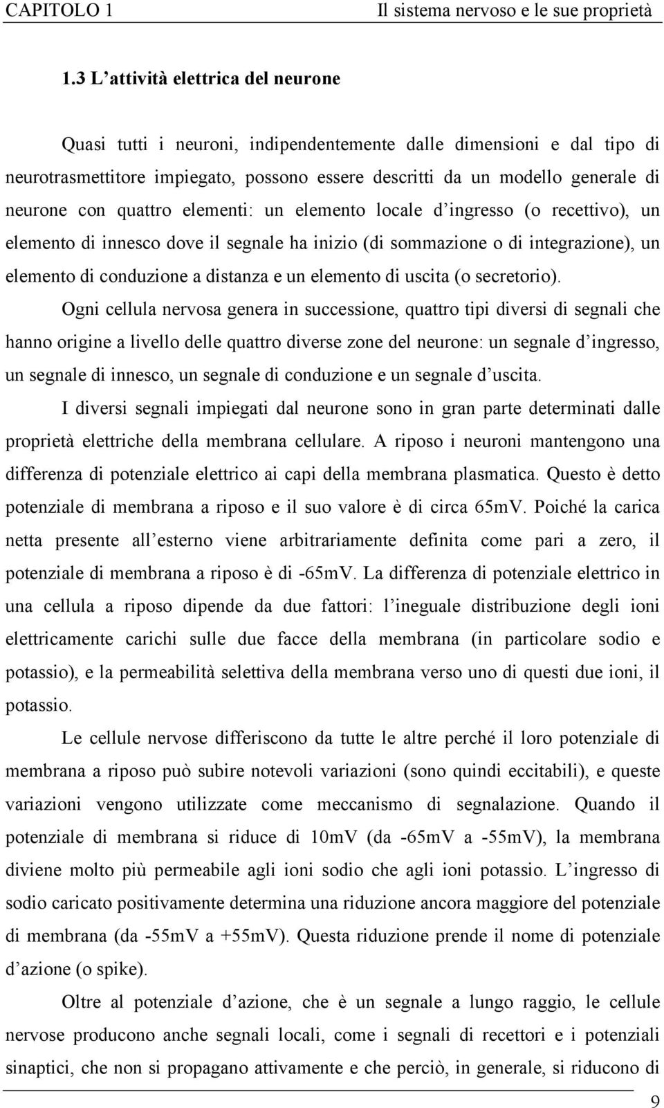 quattro elementi: un elemento locale d ingresso (o recettivo), un elemento di innesco dove il segnale ha inizio (di sommazione o di integrazione), un elemento di conduzione a distanza e un elemento