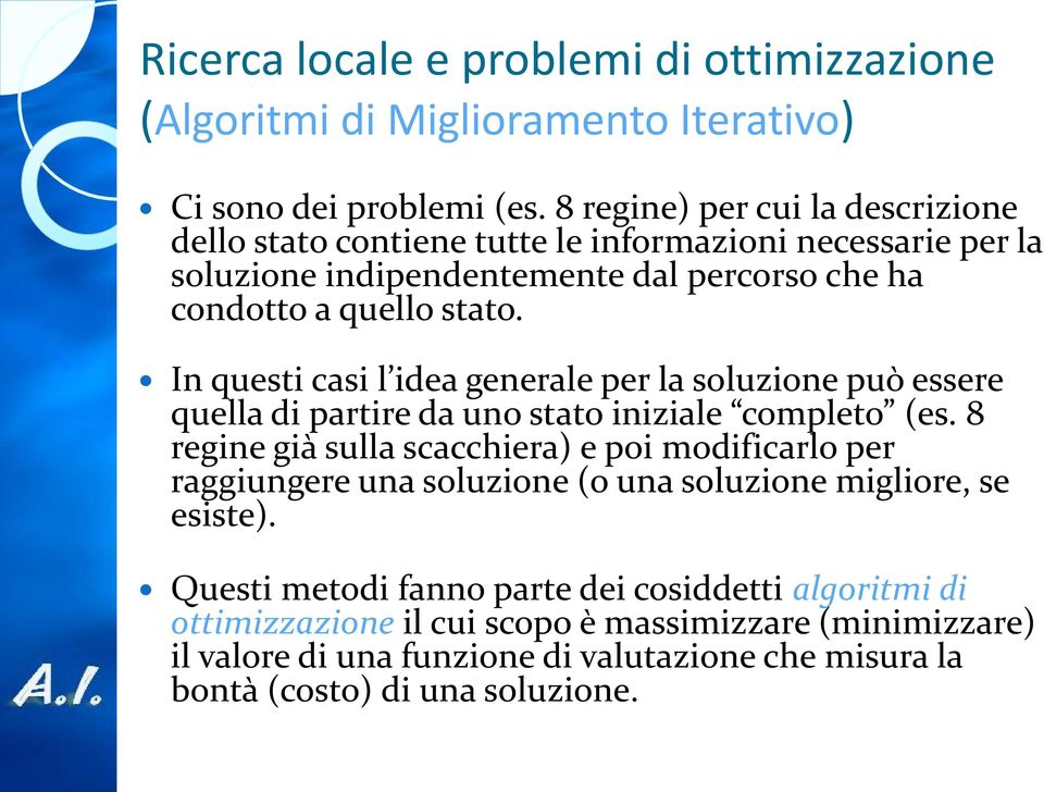 In questi casi l idea generale per la soluzione può essere quella di partire da uno stato iniziale completo (es.