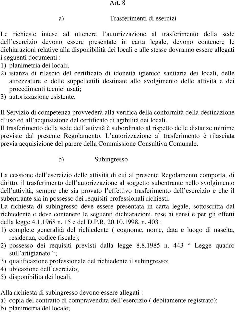 igienico sanitaria dei locali, delle attrezzature e delle suppellettili destinate allo svolgimento delle attività e dei procedimenti tecnici usati; 3) autorizzazione esistente.