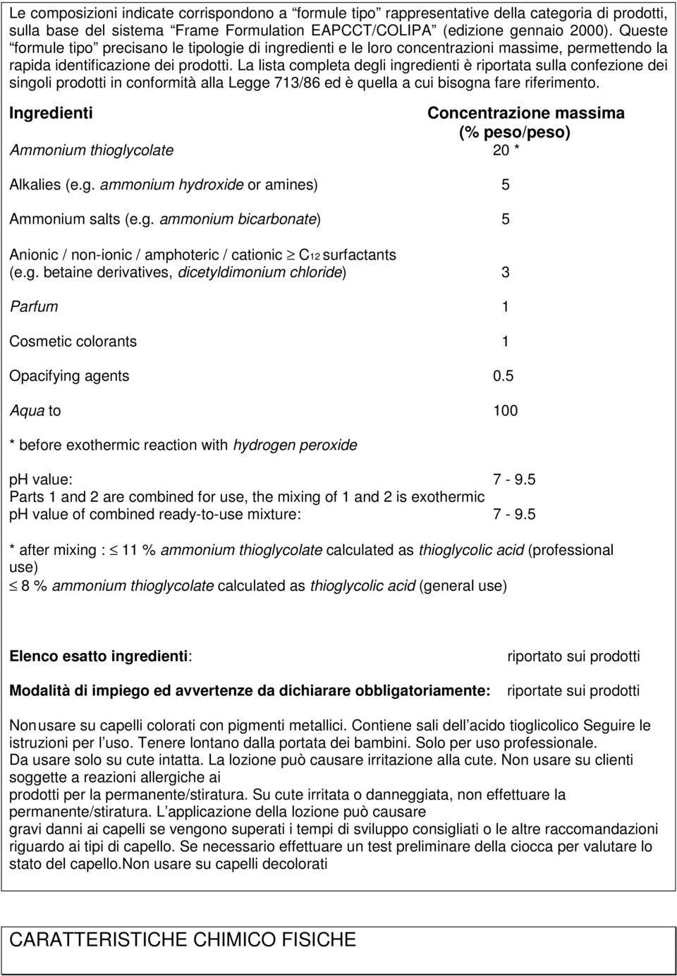 La lista completa degli ingredienti è riportata sulla confezione dei singoli prodotti in conformità alla Legge 713/86 ed è quella a cui bisogna fare riferimento.