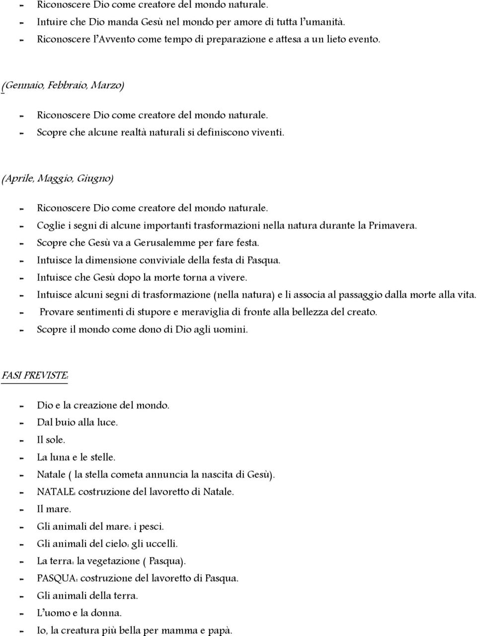 (Aprile, Maggio, Giugno) - Riconoscere Dio come creatore del mondo naturale. - Coglie i segni di alcune importanti trasformazioni nella natura durante la Primavera.