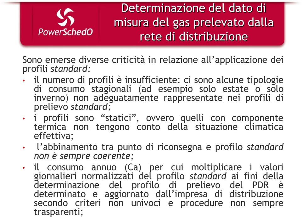 componente termica non tengono conto della situazione climatica effettiva; l abbinamento tra punto di riconsegna e profilo standard non è sempre coerente; il consumo annuo (Ca) per cui moltiplicare i