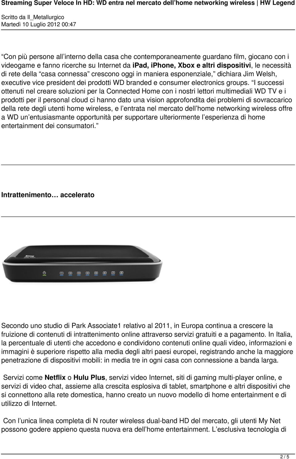 I successi ottenuti nel creare soluzioni per la Connected Home con i nostri lettori multimediali WD TV e i prodotti per il personal cloud ci hanno dato una vision approfondita dei problemi di