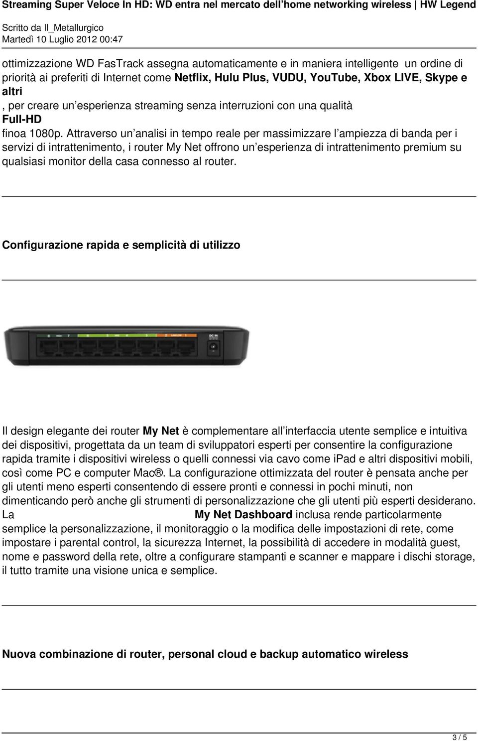 Attraverso un analisi in tempo reale per massimizzare l ampiezza di banda per i servizi di intrattenimento, i router My Net offrono un esperienza di intrattenimento premium su qualsiasi monitor della