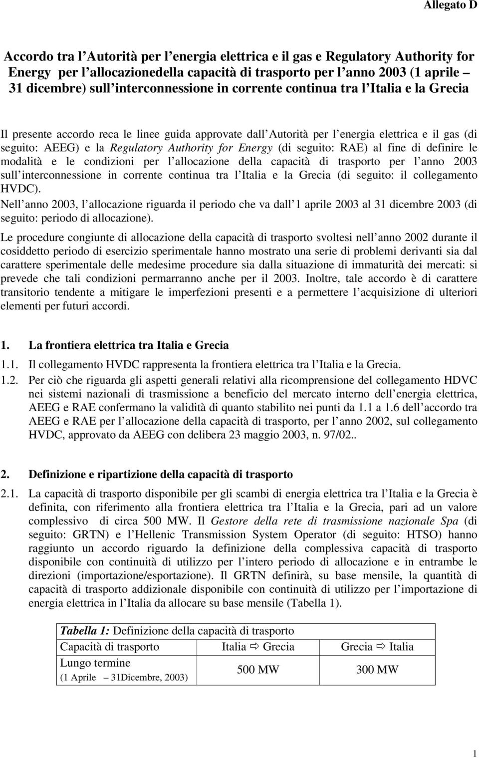 Authority for Energy (di seguito: RAE) al fine di definire le modalità e le condizioni per l allocazione della capacità di trasporto per l anno 2003 sull interconnessione in corrente continua tra l