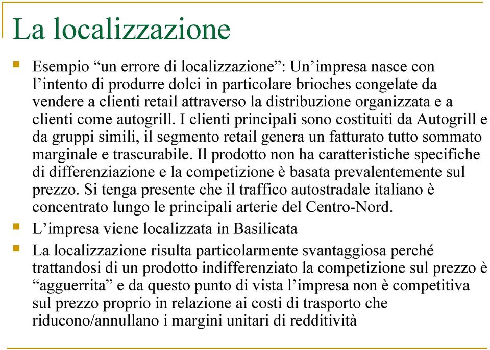 Il prodotto non ha caratteristiche specifiche di differenziazione e la competizione è basata prevalentemente sul prezzo.