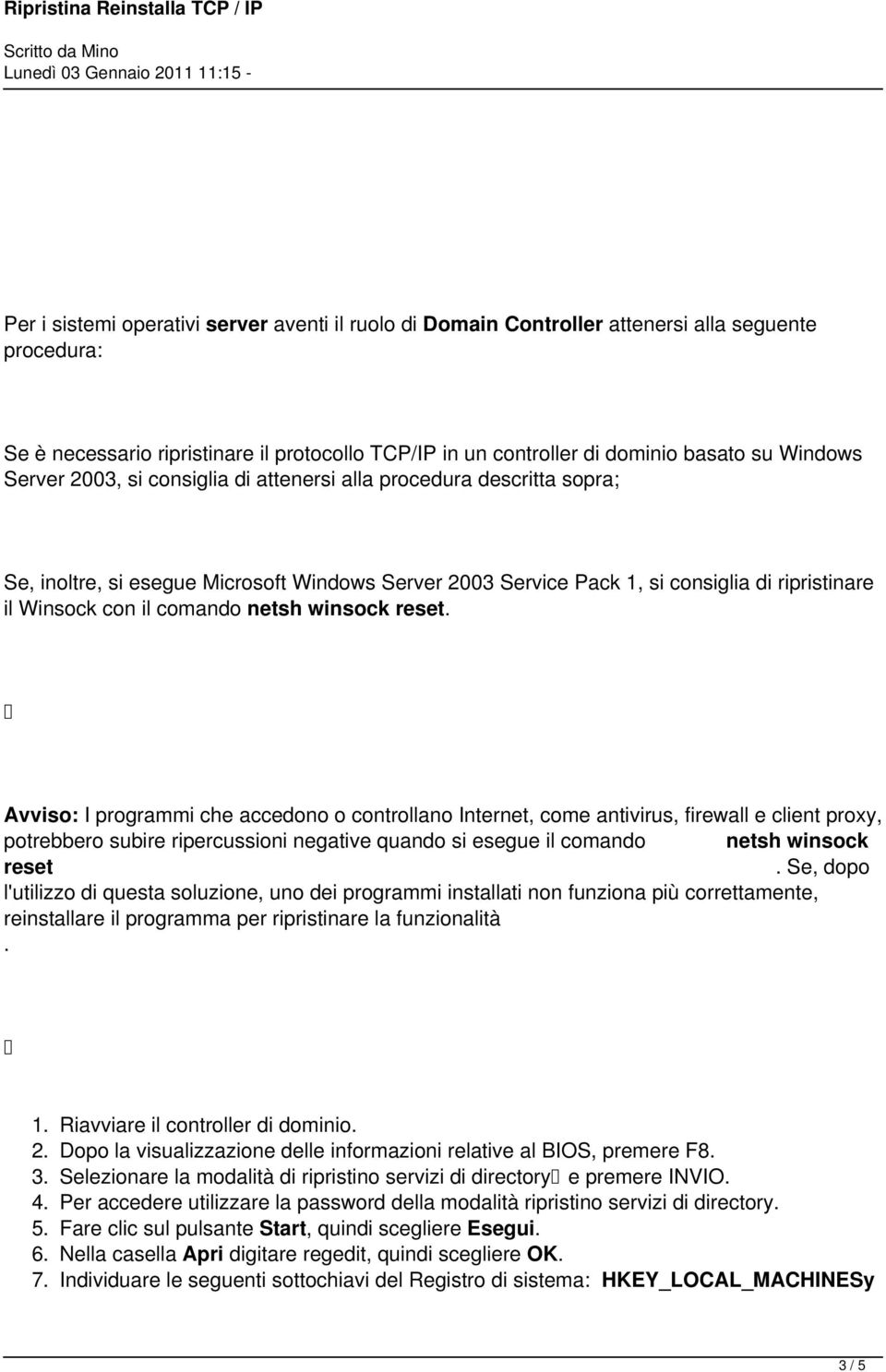 netsh winsock reset Avviso: I programmi che accedono o controllano Internet, come antivirus, firewall e client proxy, potrebbero subire ripercussioni negative quando si esegue il comando netsh