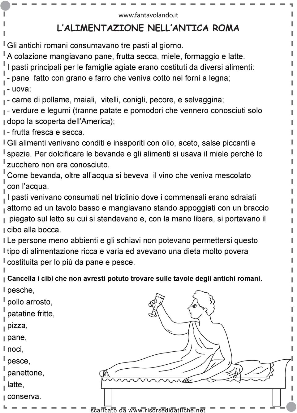 pecore, e selvaggina; - verdure e legumi (tranne patate e pomodori che vennero conosciuti solo dopo la scoperta dell America); - frutta fresca e secca.