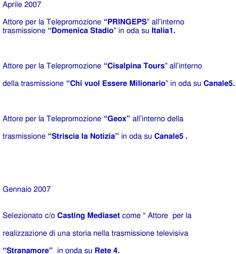 Attore per la Telepromozione Geox all interno della trasmissione Striscia la Notizia in oda su Canale5.