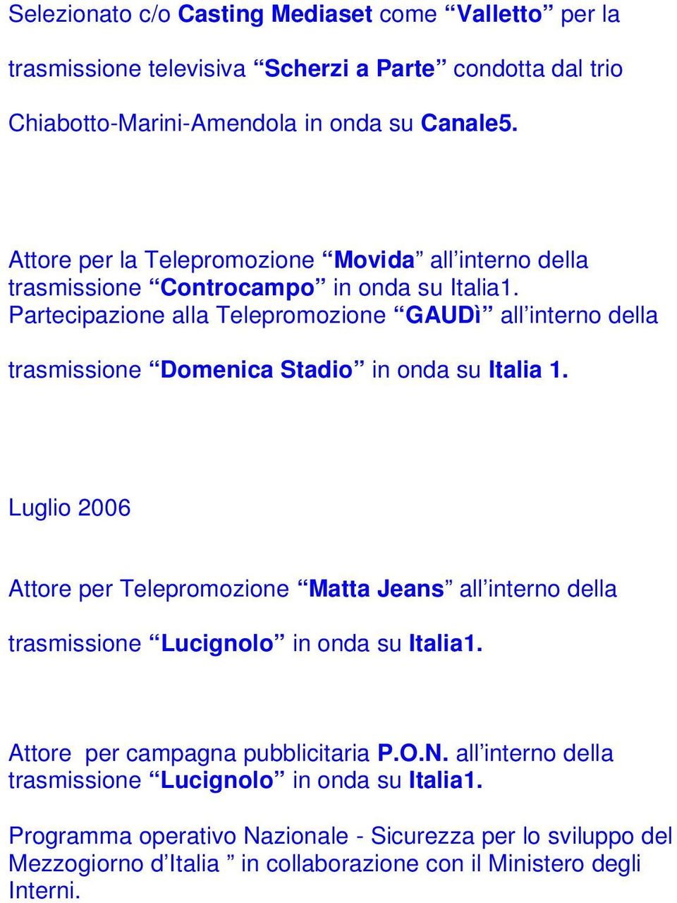 Partecipazione alla Telepromozione GAUDì all interno della trasmissione Domenica Stadio in onda su Italia 1.