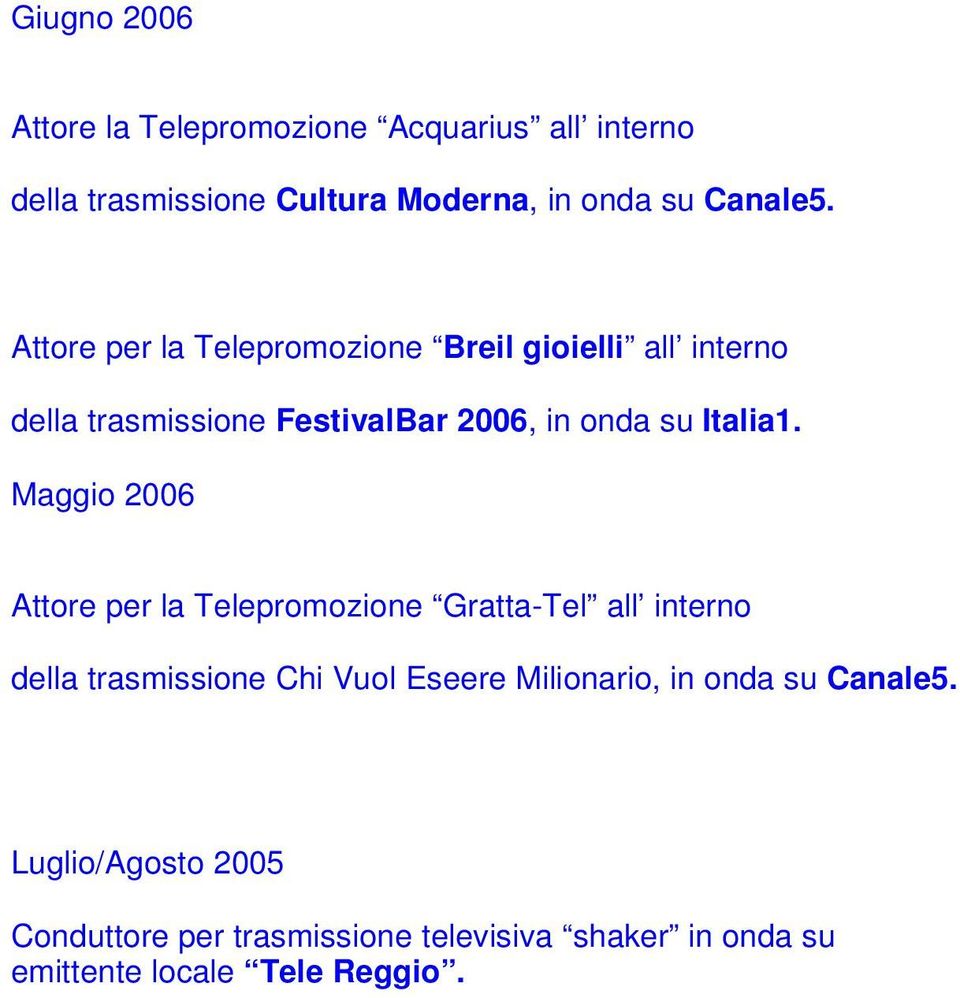 Maggio 2006 Attore per la Telepromozione Gratta-Tel all interno della trasmissione Chi Vuol Eseere Milionario, in