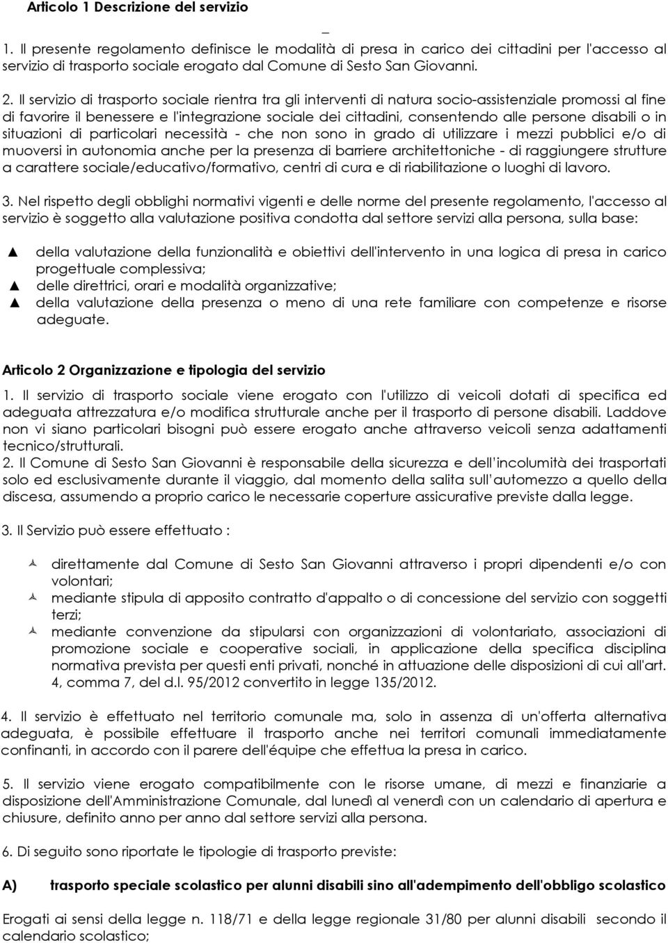 Il servizio di trasporto sociale rientra tra gli interventi di natura socio-assistenziale promossi al fine di favorire il benessere e l'integrazione sociale dei cittadini, consentendo alle persone