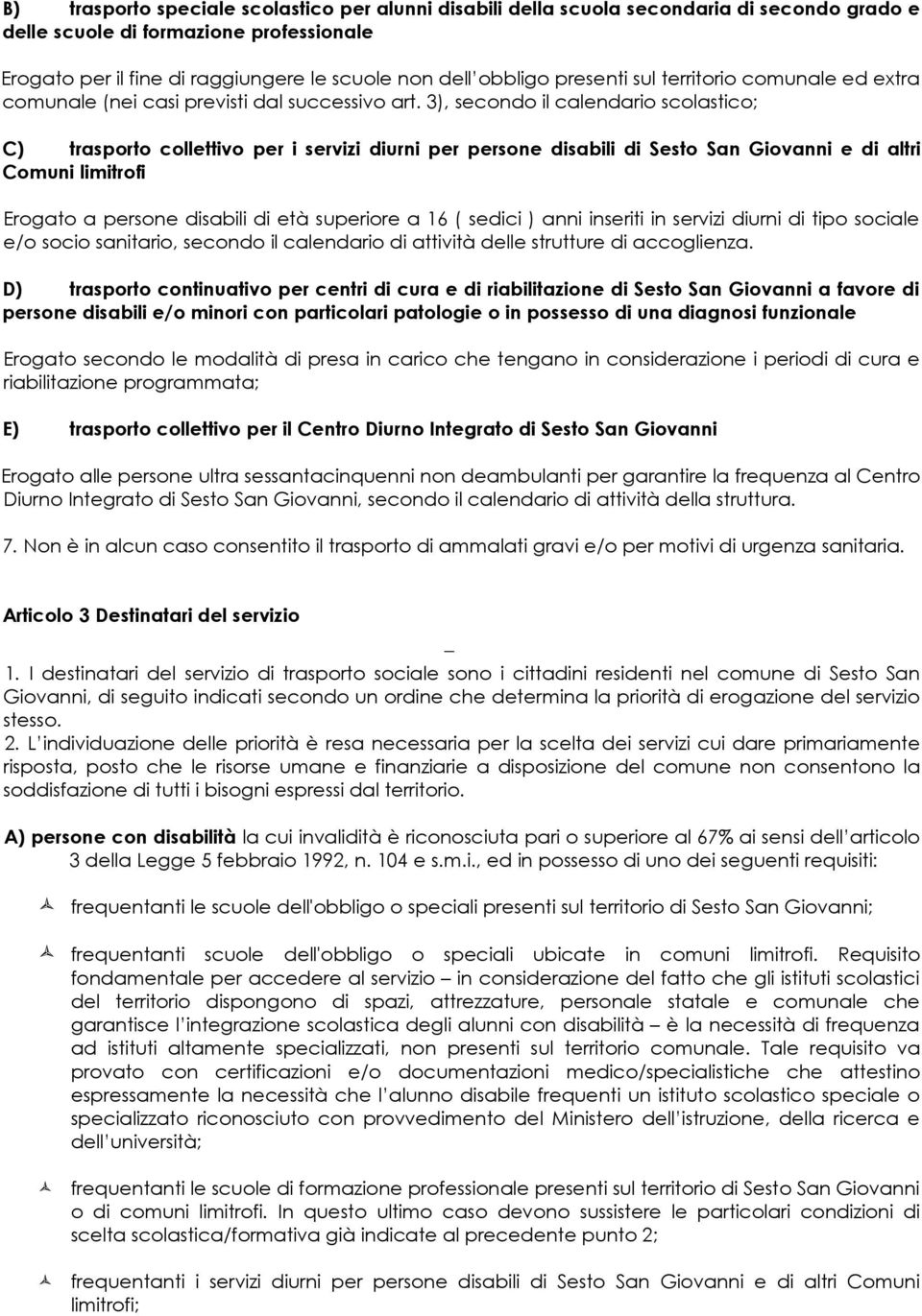 3), secondo il calendario scolastico; C) trasporto collettivo per i servizi diurni per persone disabili di Sesto San Giovanni e di altri Comuni limitrofi Erogato a persone disabili di età superiore a