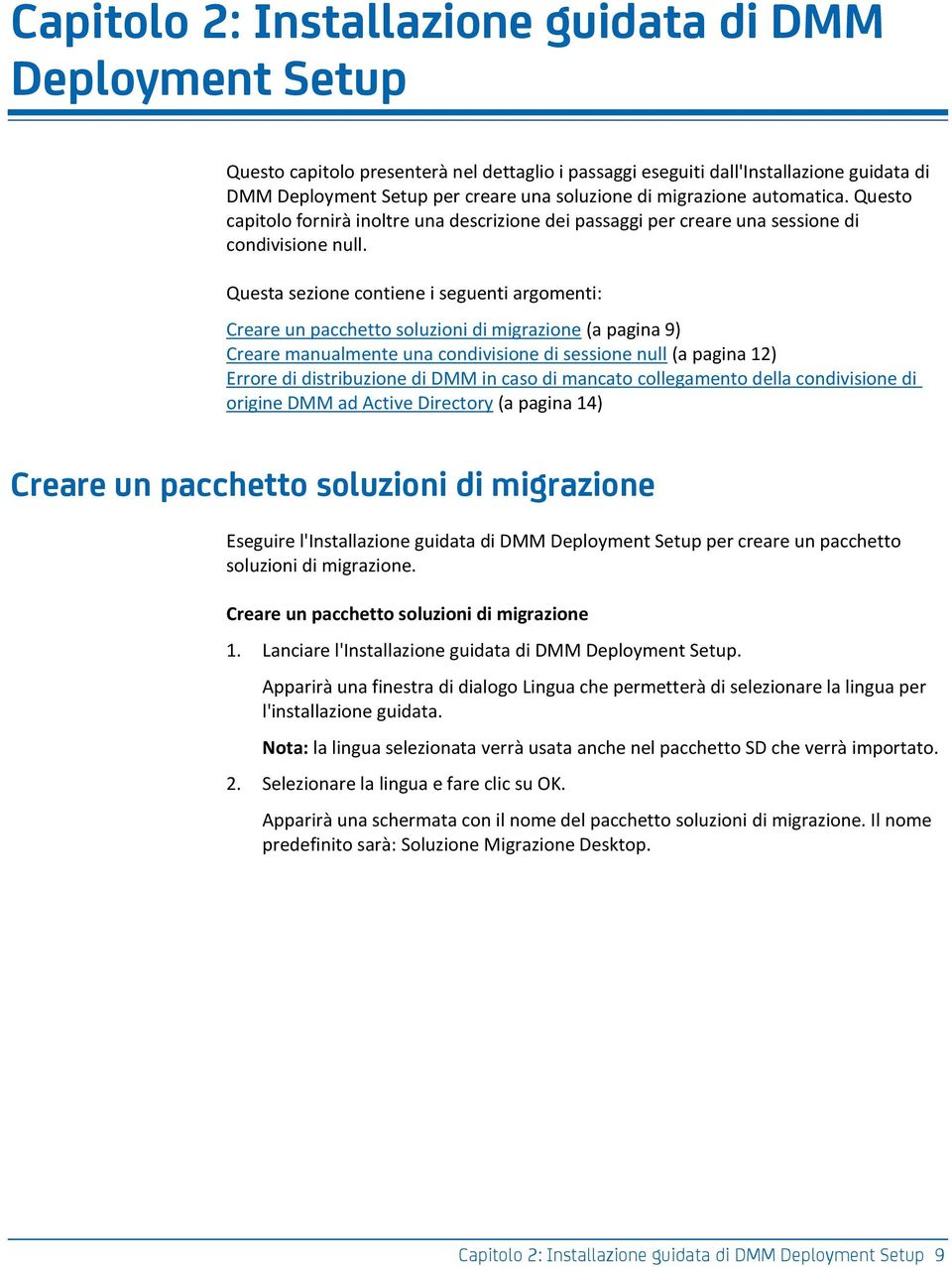 Questa sezione contiene i seguenti argomenti: Creare un pacchetto soluzioni di migrazione (a pagina 9) Creare manualmente una condivisione di sessione null (a pagina 12) Errore di distribuzione di