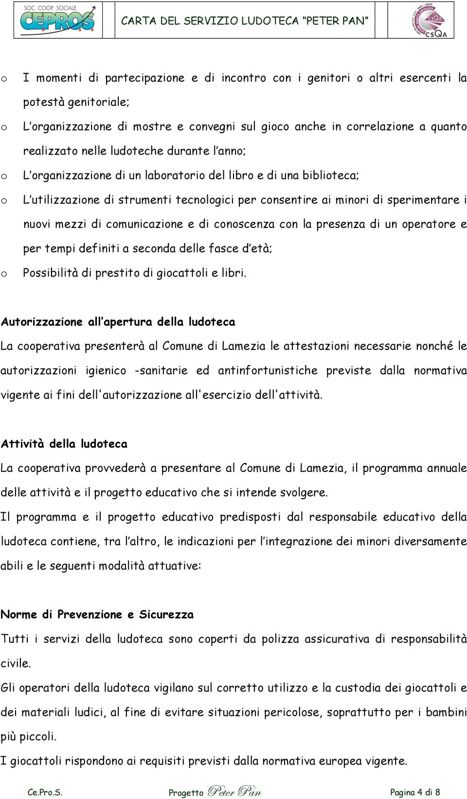 peratre e per tempi definiti a secnda delle fasce d età; Pssibilità di prestit di gicattli e libri.