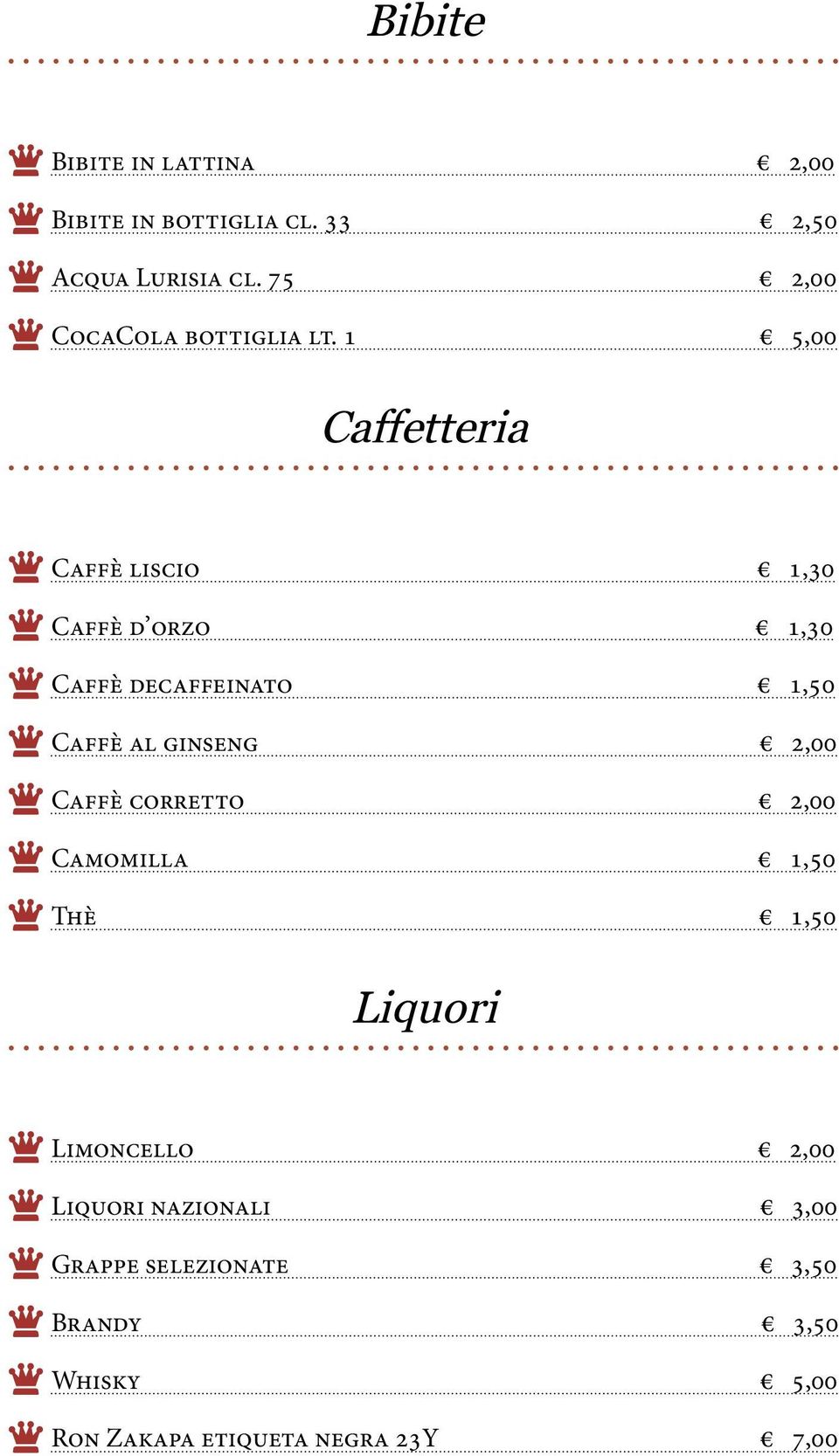 1 5,00 Caffetteria Caffè liscio 1,30 Caffè d orzo 1,30 Caffè decaffeinato 1,50 Caffè al ginseng 2,00 Caffè