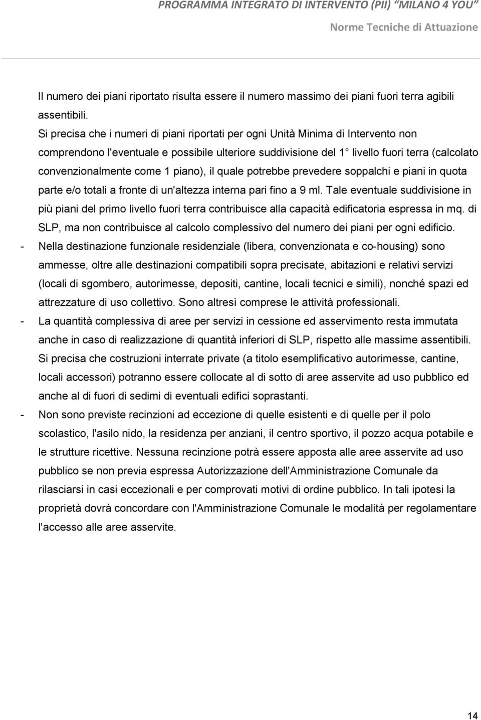 come 1 piano), il quale potrebbe prevedere soppalchi e piani in quota parte e/o totali a fronte di un'altezza interna pari fino a 9 ml.