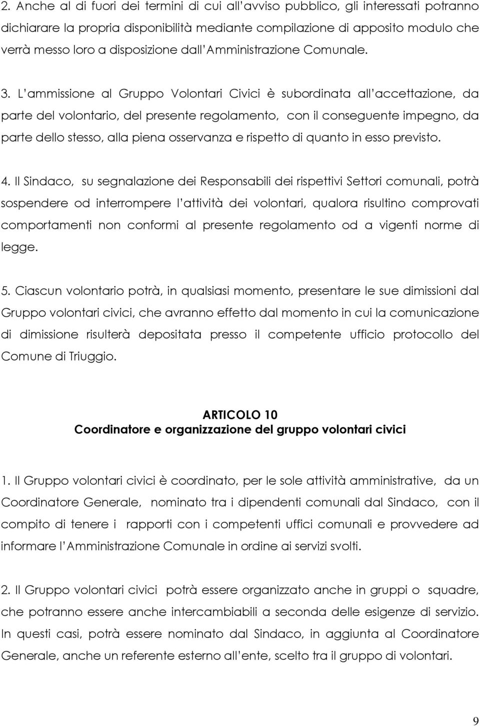 L ammissione al Gruppo Volontari Civici è subordinata all accettazione, da parte del volontario, del presente regolamento, con il conseguente impegno, da parte dello stesso, alla piena osservanza e