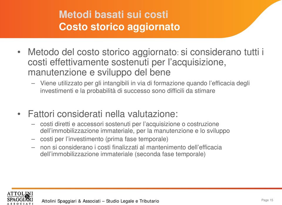 considerati nella valutazione: costi diretti e accessori sostenuti per l acquisizione o costruzione dell immobilizzazione immateriale, per la manutenzione e lo sviluppo costi