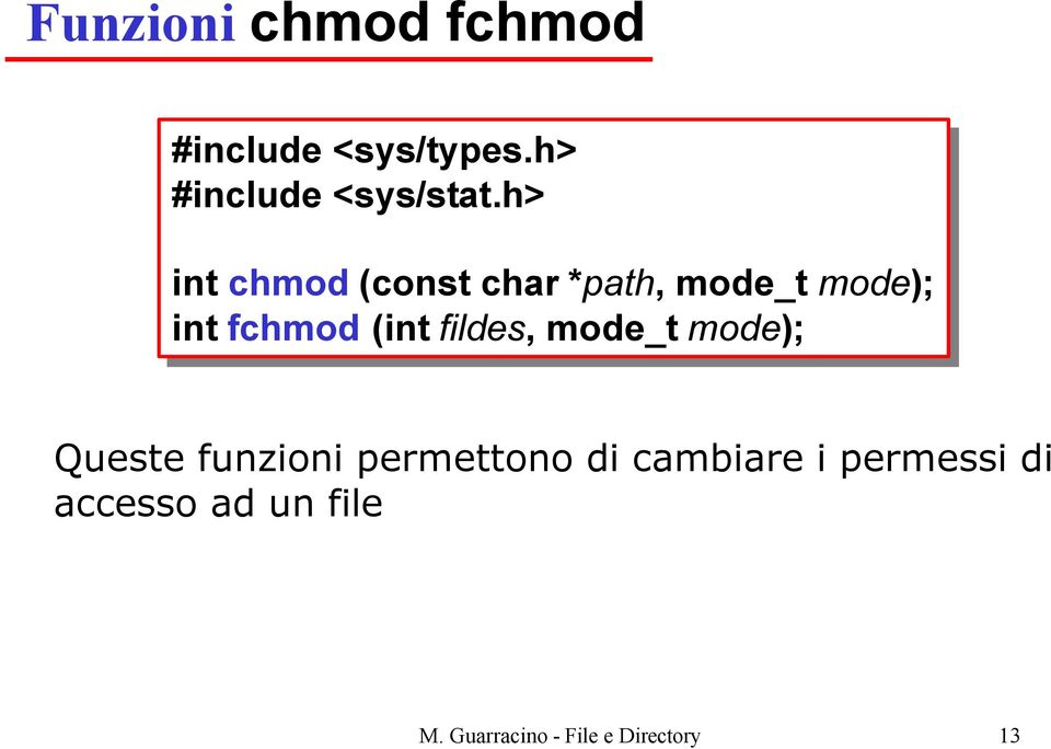 (int fildes, mode_t mode); Queste funzioni permettono di cambiare