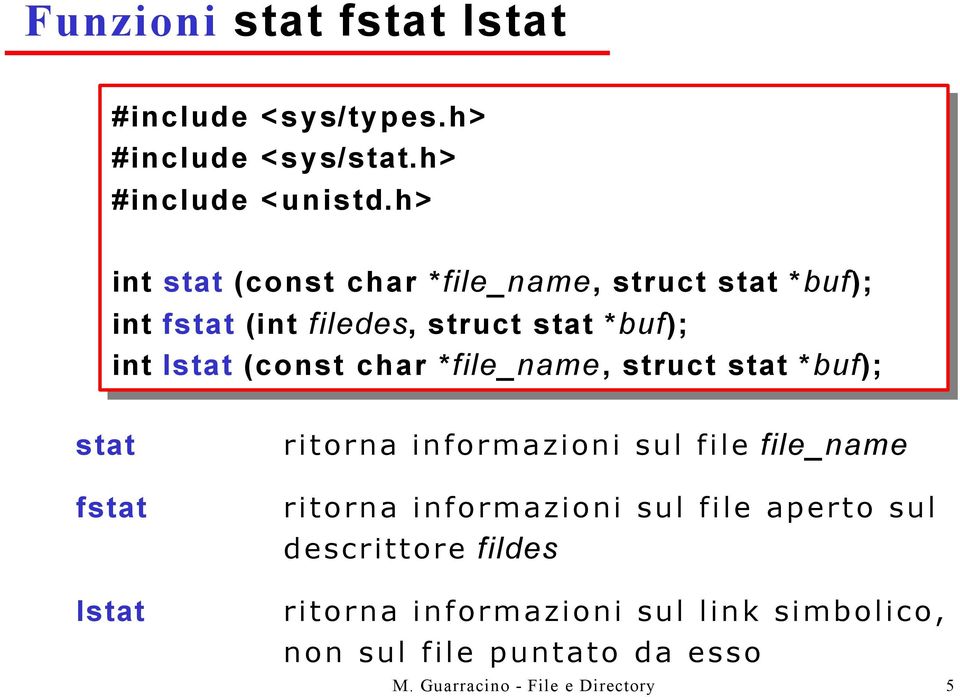 int lstat (const char *file_name, struct stat *buf); stat fstat lstat ritorna informazioni sul file file_name ritorna