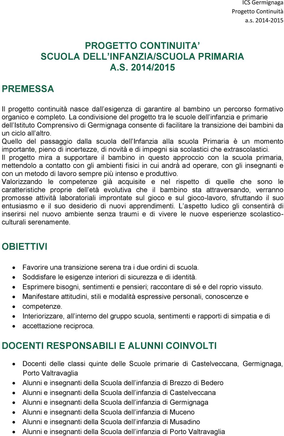 Quello del passaggio dalla scuola dell Infanzia alla scuola Primaria è un momento importante, pieno di incertezze, di novità e di impegni sia scolastici che extrascolastici.