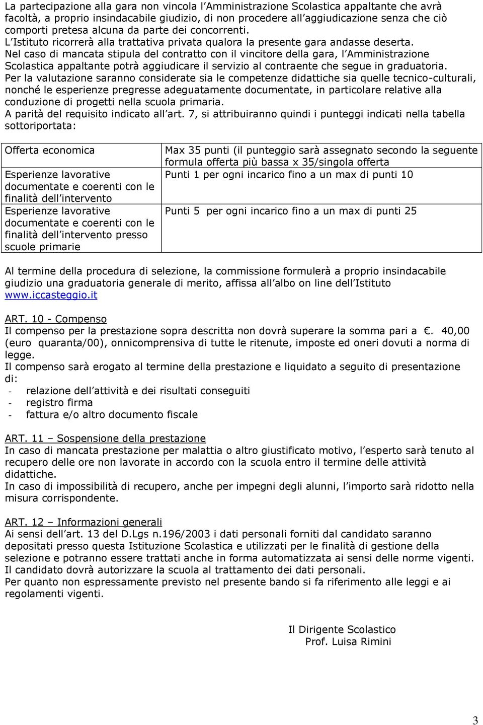 Nel caso di mancata stipula del contratto con il vincitore della gara, l Amministrazione Scolastica appaltante potrà aggiudicare il servizio al contraente che segue in graduatoria.