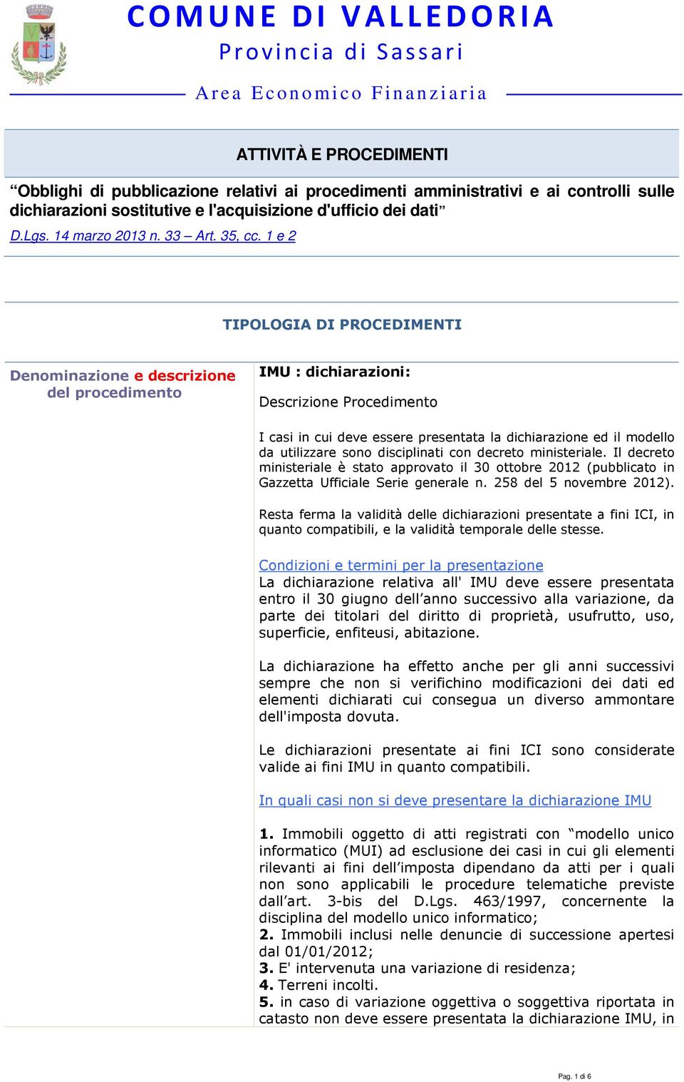 Il decreto ministeriale è stato approvato il 30 ottobre 2012 (pubblicato in Gazzetta Ufficiale Serie generale n. 258 del 5 novembre 2012).