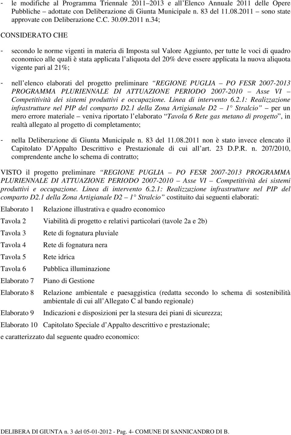 34; CONSIDERATO CHE - secondo le norme vigenti in materia di Imposta sul Valore Aggiunto, per tutte le voci di quadro economico alle quali è stata applicata l aliquota del 20% deve essere applicata