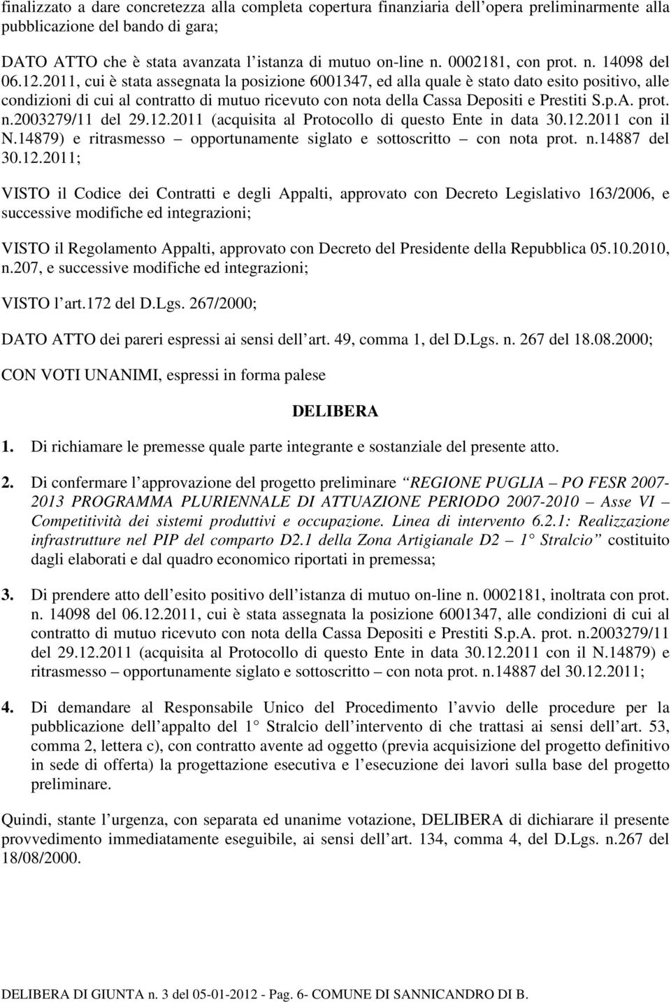 2011, cui è stata assegnata la posizione 6001347, ed alla quale è stato dato esito positivo, alle condizioni di cui al contratto di mutuo ricevuto con nota della Cassa Depositi e Prestiti S.p.A. prot.