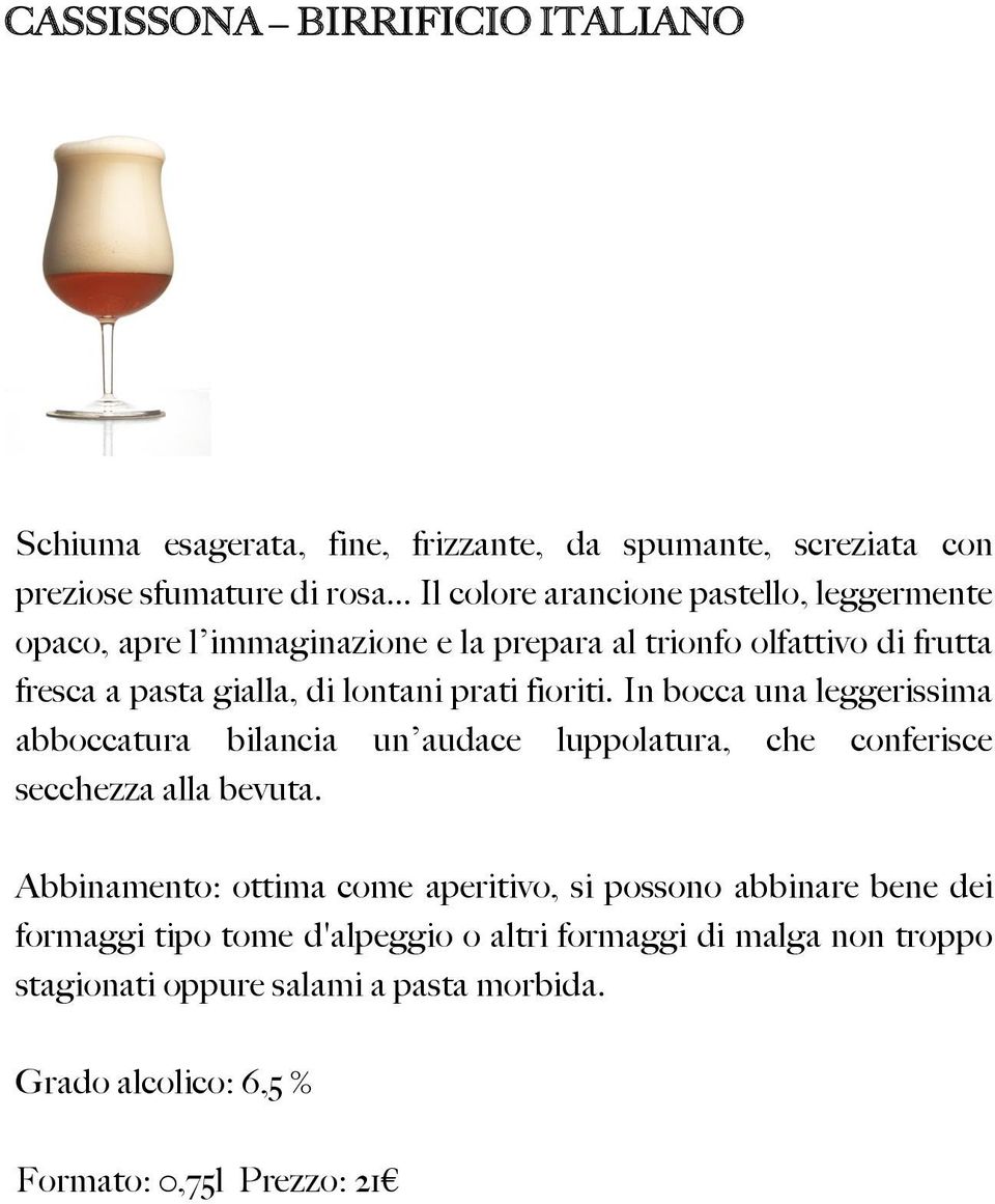 prati fioriti. In bocca una leggerissima abboccatura bilancia un audace luppolatura, che conferisce secchezza alla bevuta.