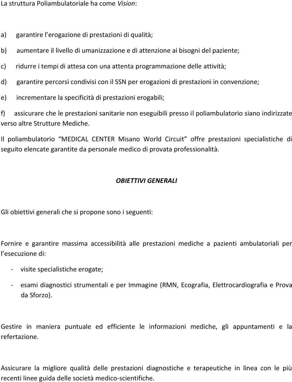 erogabili; f) assicurare che le prestazioni sanitarie non eseguibili presso il poliambulatorio siano indirizzate verso altre Strutture Mediche.