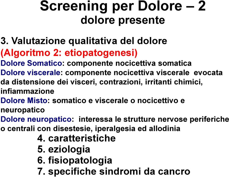 componente nocicettiva viscerale evocata da distensione dei visceri, contrazioni, irritanti chimici, infiammazione Dolore Misto: somatico