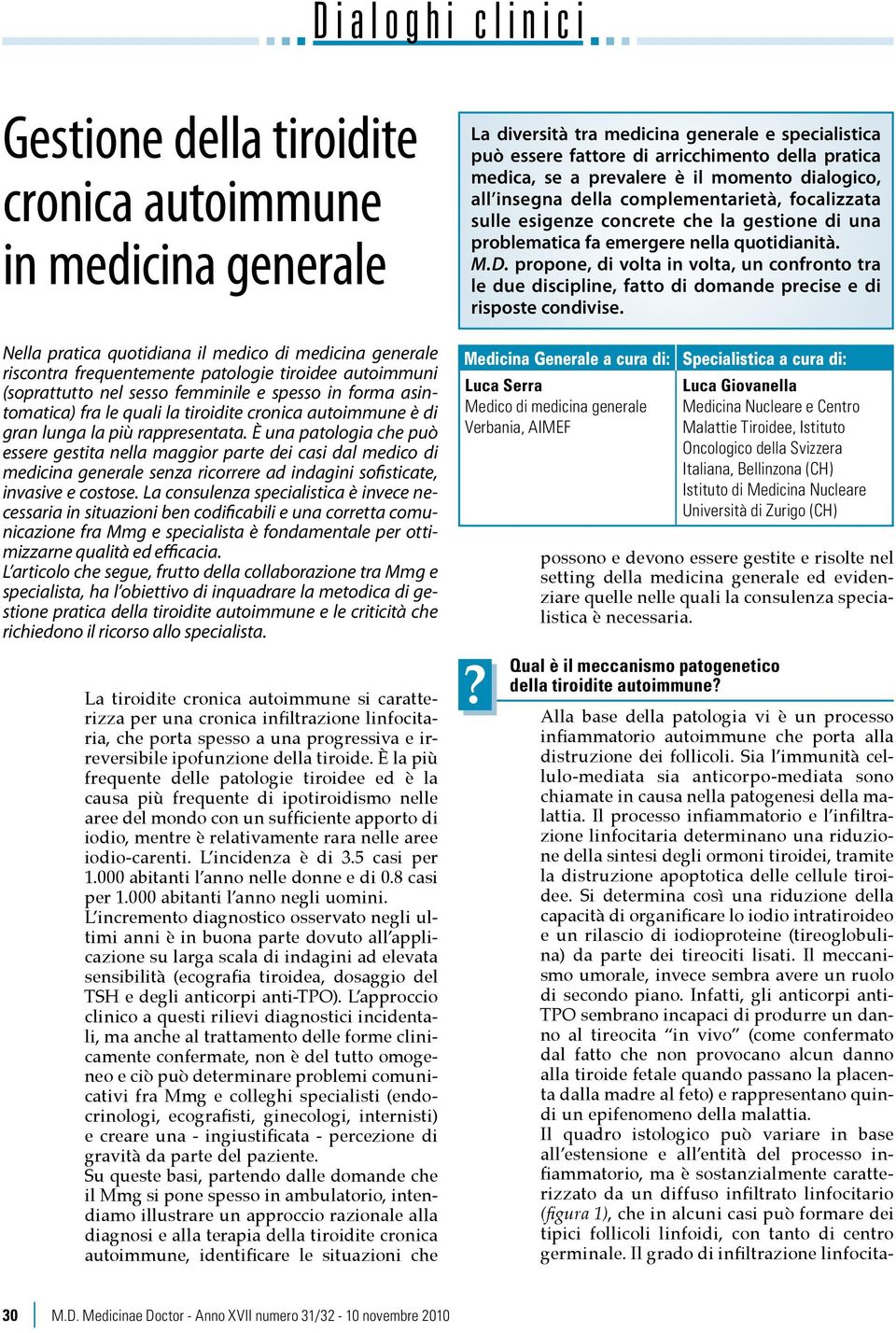 È una patologia che può essere gestita nella maggior parte dei casi dal medico di medicina generale senza ricorrere ad indagini sofisticate, invasive e costose.