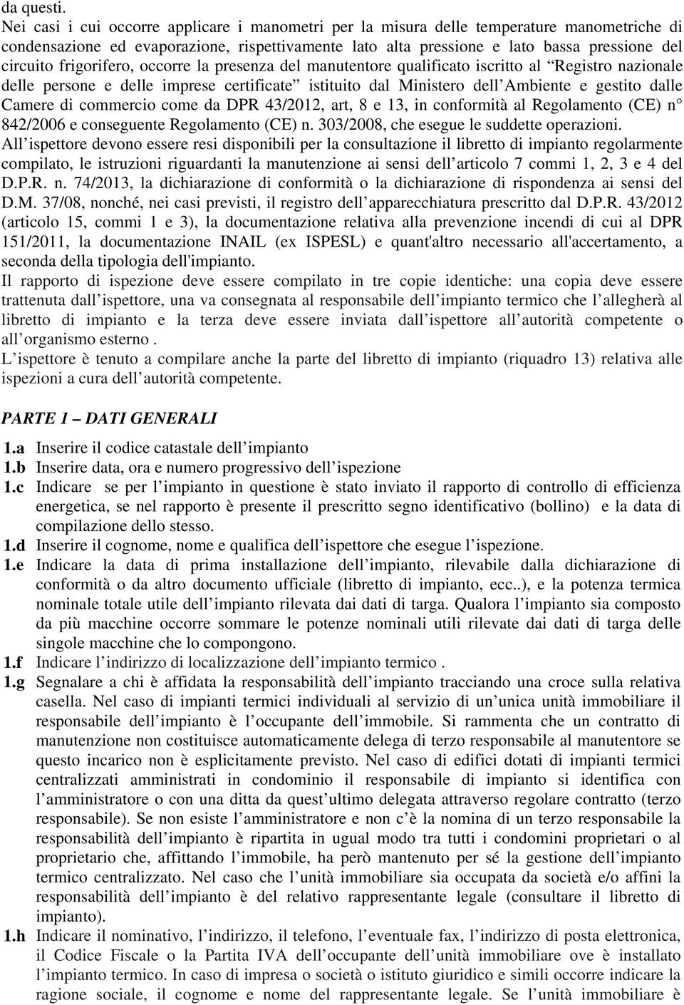 frigorifero, occorre la presenza del manutentore qualificato iscritto al Registro nazionale delle persone e delle imprese certificate istituito dal Ministero dell Ambiente e gestito dalle Camere di