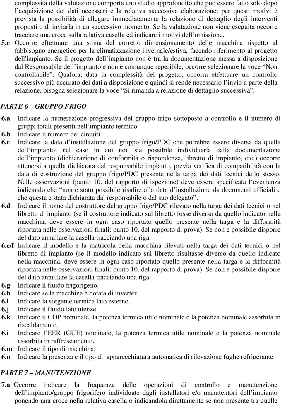 Se la valutazione non viene eseguita occorre tracciare una croce sulla relativa casella ed indicare i motivi dell omissione. 5.