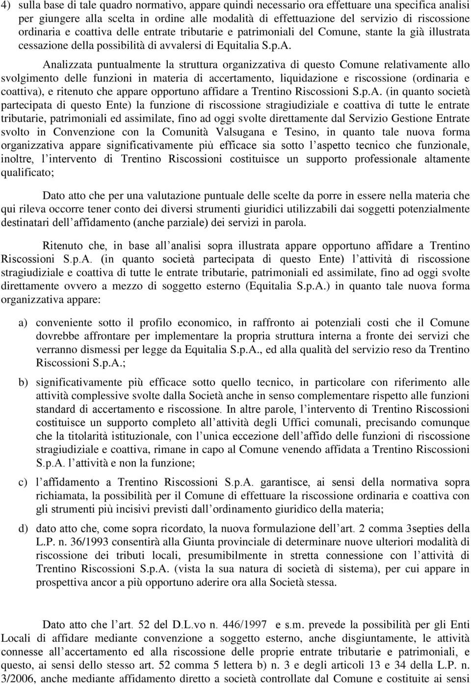 Analizzata puntualmente la struttura organizzativa di questo Comune relativamente allo svolgimento delle funzioni in materia di accertamento, liquidazione e riscossione (ordinaria e coattiva), e