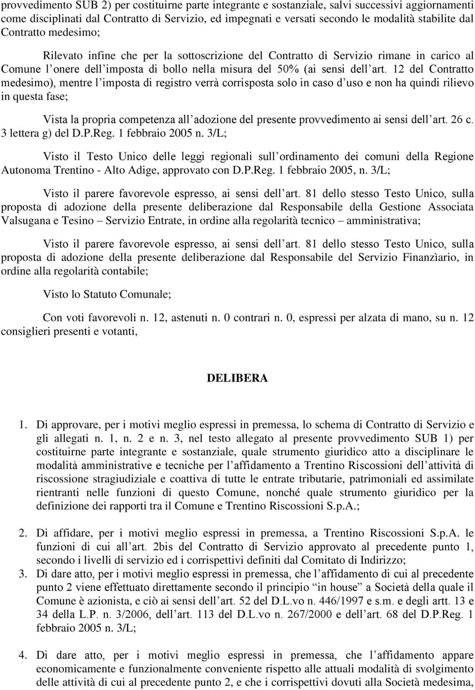 12 del Contratto medesimo), mentre l imposta di registro verrà corrisposta solo in caso d uso e non ha quindi rilievo in questa fase; Vista la propria competenza all adozione del presente