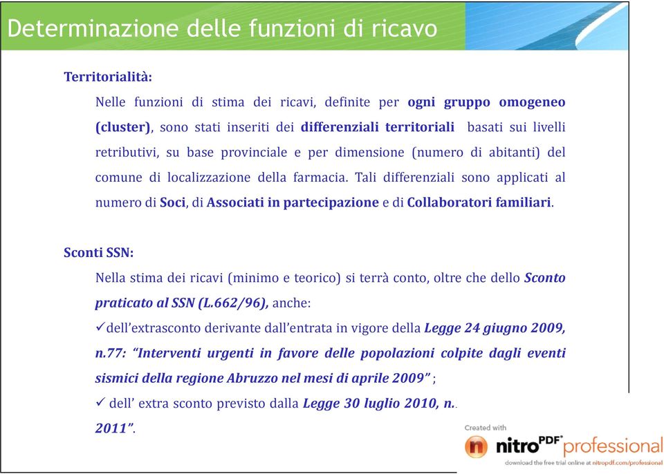 Tali differenziali sono applicati al numero di Soci, di Associati in partecipazione e di Collaboratori familiari.