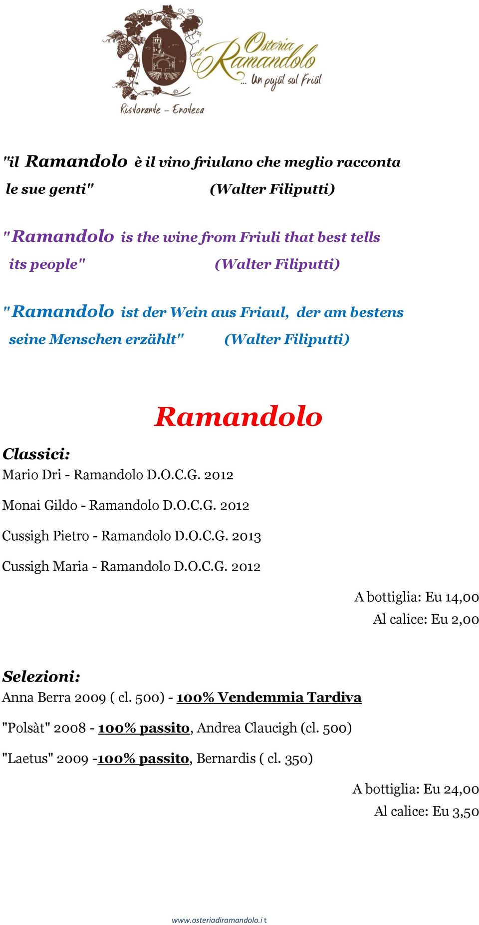 2012 Monai Gildo - Ramandolo D.O.C.G. 2012 Cussigh Pietro - Ramandolo D.O.C.G. 2013 Cussigh Maria - Ramandolo D.O.C.G. 2012 A bottiglia: Eu 14,00 Al calice: Eu 2,00 Selezioni: Anna Berra 2009 ( cl.