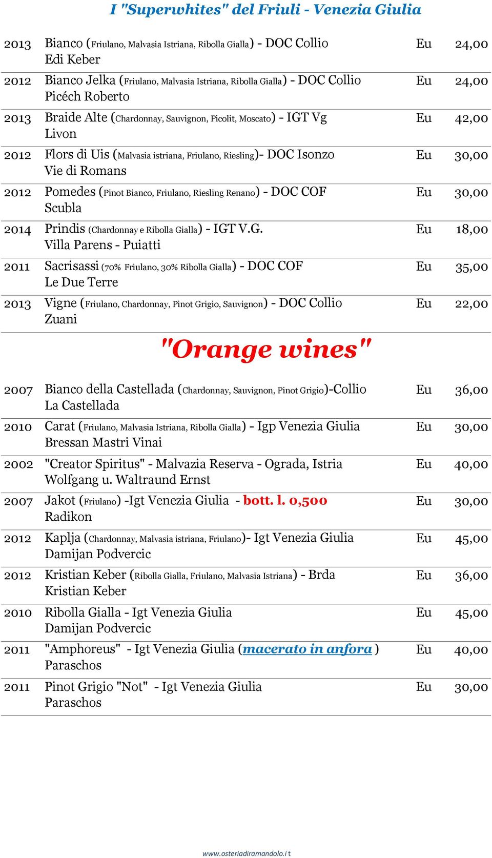 Vie di Romans 2012 Pomedes (Pinot Bianco, Friulano, Riesling Renano) - DOC COF Eu 30,00 Scubla 2014 Prindis (Chardonnay e Ribolla Gi