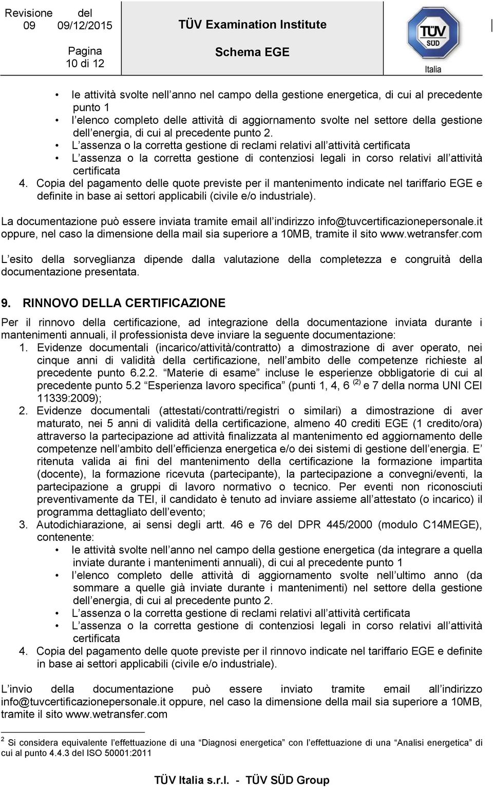 L assenza o la corretta gestione di reclami relativi all attività certificata L assenza o la corretta gestione di contenziosi legali in corso relativi all attività certificata 4.