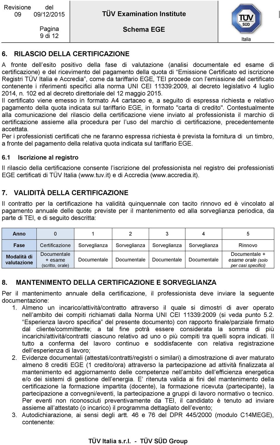 Certificato ed iscrizione Registri TÜV Italia e Accredia, come da tariffario EGE, TEI procede con l emissione del certificato contenente i riferimenti specifici alla norma UNI CEI 11339:2009, al