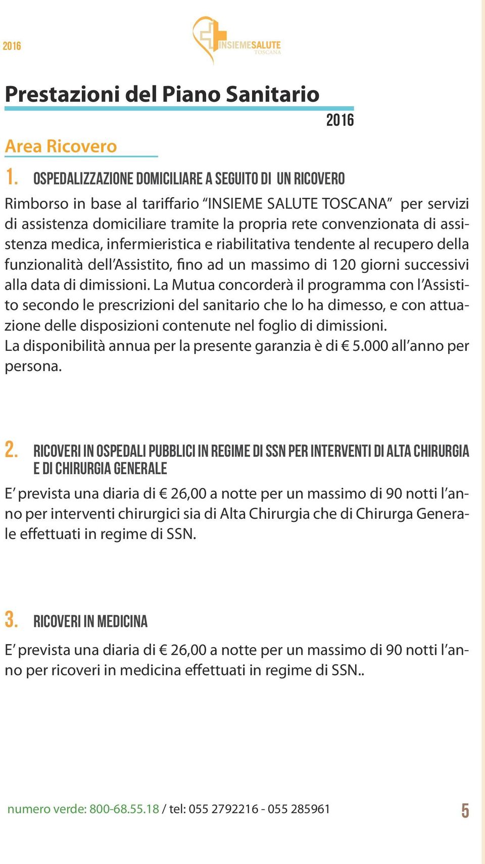 assistenza medica, infermieristica e riabilitativa tendente al recupero della funzionalità dell Assistito, fino ad un massimo di 120 giorni successivi alla data di dimissioni.