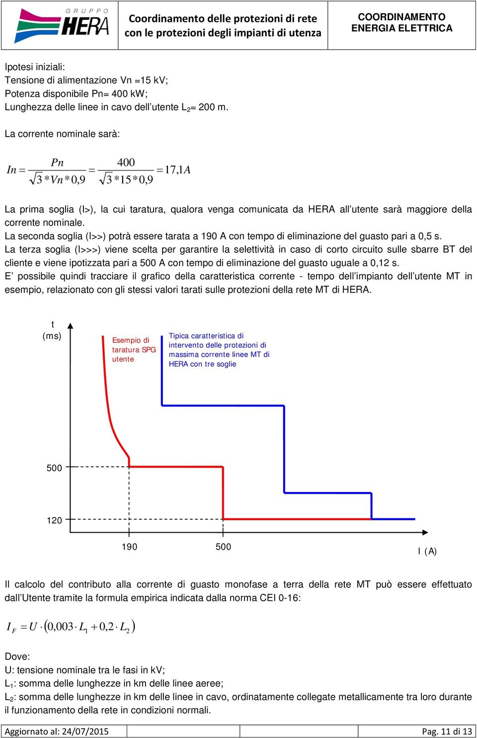 La seconda soglia (I>>) potrà essere tarata a 190 A con tempo di eliminazione del guasto pari a 0,5 s.