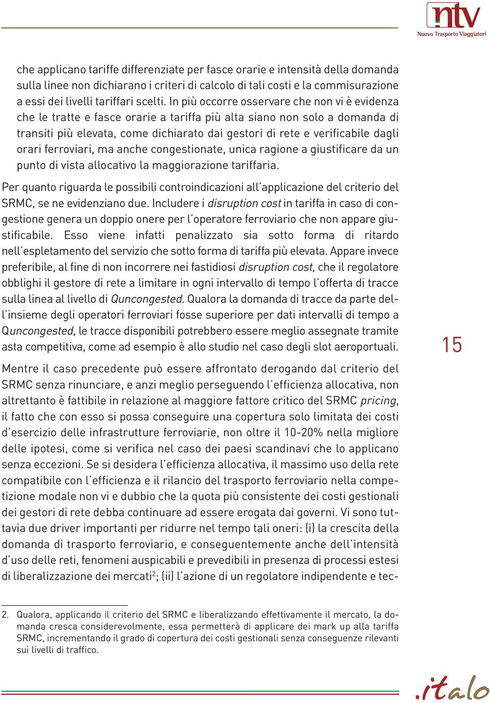 dagli orari ferroviari, ma anche congestionate, unica ragione a giustificare da un punto di vista allocativo la maggiorazione tariffaria.